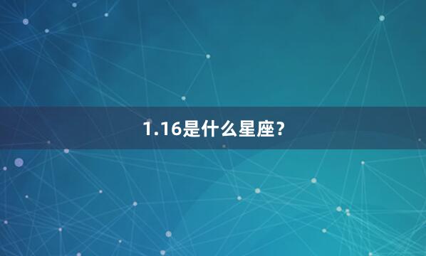 1.16是什么星座？